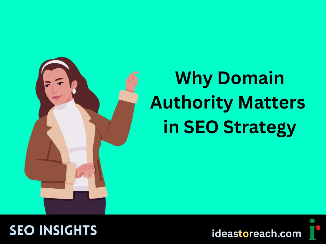 Illustration of a woman pointing at the text “Why Domain Authority Matters in SEO Strategy” – SEO Insights by IdeasToReach.